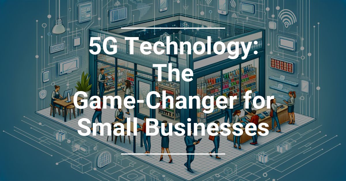 5G Technology: The Game-Changer for Small Businesses